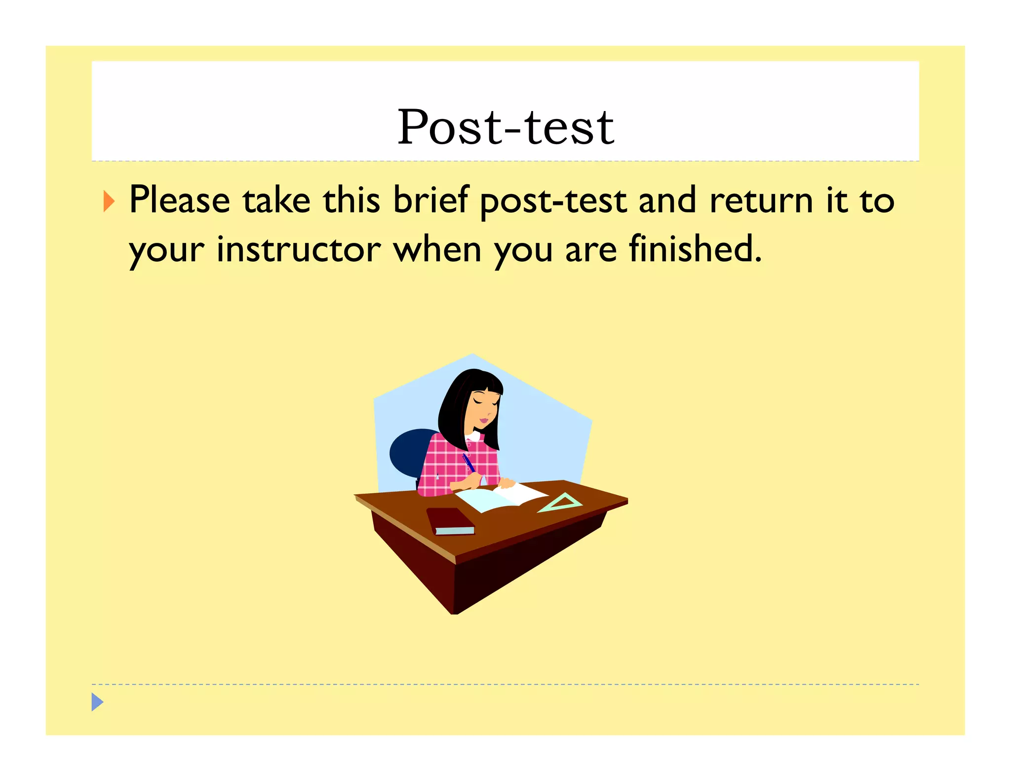Post-test
Please take this brief post-test and return it to
r instr ct r hen are finishedyour instructor when you are finished.
 