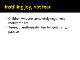Children who are completely negatively motivated are: Tense, unenthusiastic, fearful, quiet, shy, passive 