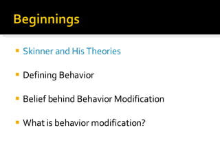 Skinner and His Theories Defining Behavior  Belief behind Behavior Modification What is behavior modification? 