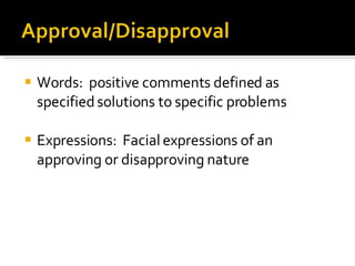 Words:  positive comments defined as specified solutions to specific problems Expressions:  Facial expressions of an approving or disapproving nature 
