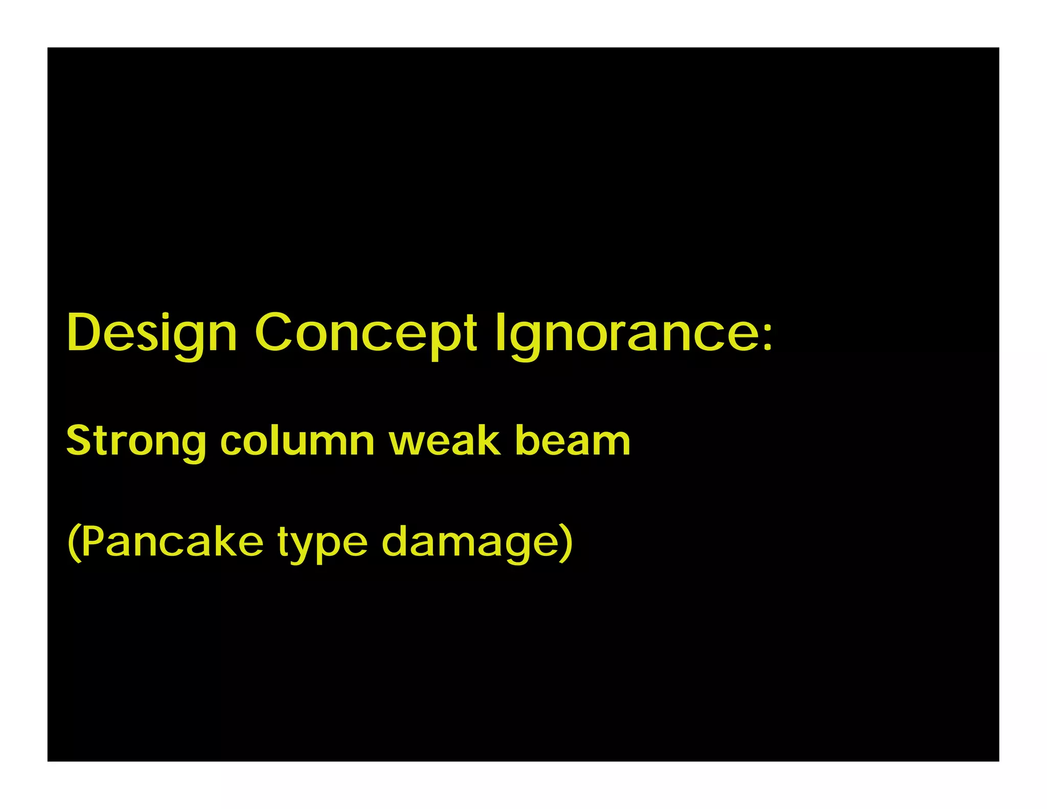 Design Concept Ignorance:
Strong column weak beam
(Pancake type damage)
 