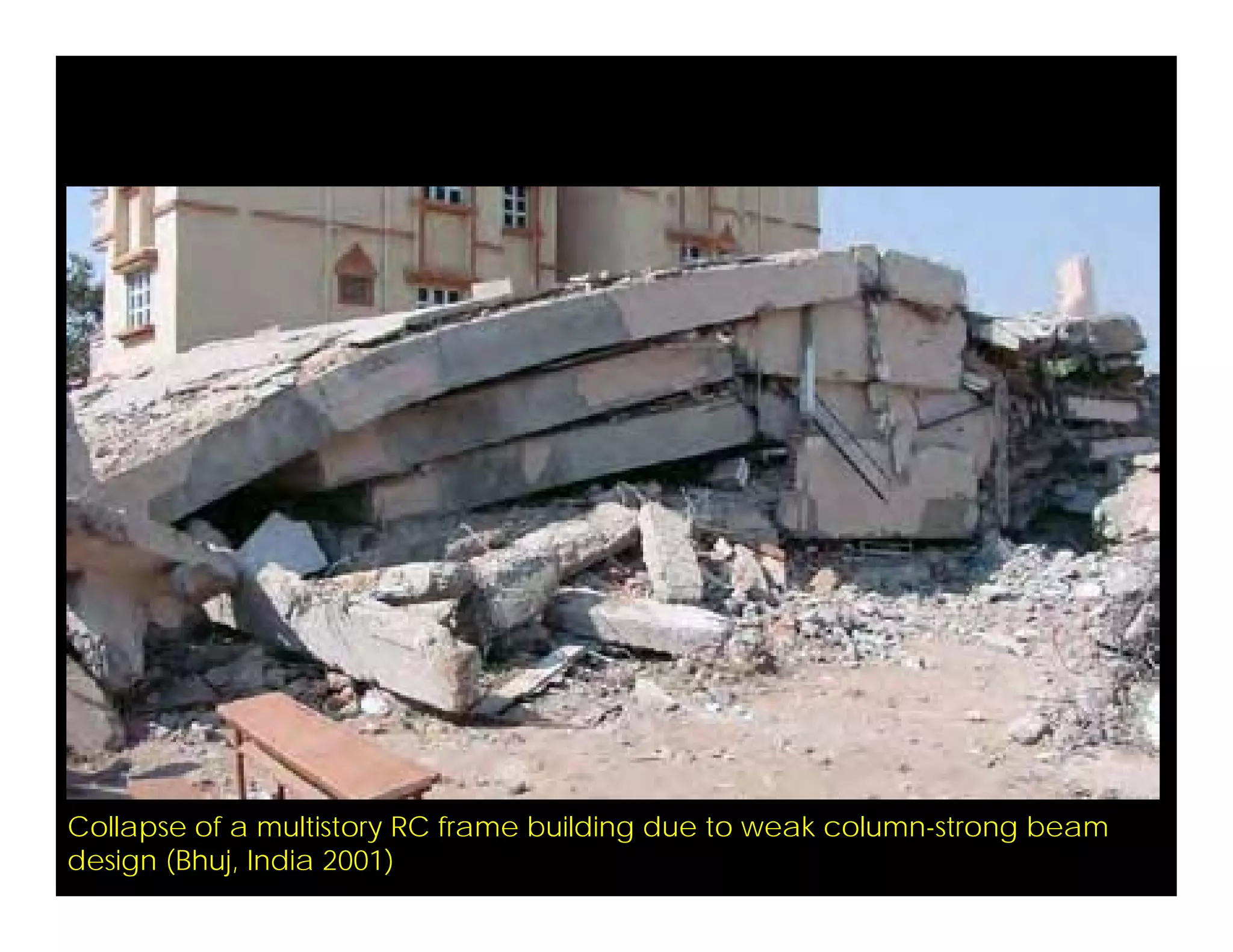 Collapse of a multistory RC frame building due to weak column-strong beam
design (Bhuj, India 2001)
 
