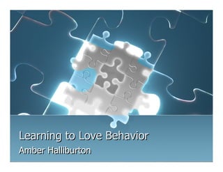 Learning to Love Behavior
Amber Halliburton
 