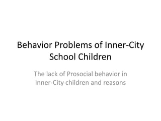 Behavior Problems of Inner-City School Children  The lack of Prosocial behavior in Inner-City children and reasons 