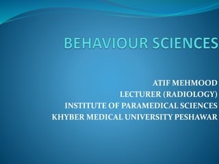 ATIF MEHMOOD
LECTURER (RADIOLOGY)
INSTITUTE OF PARAMEDICAL SCIENCES
KHYBER MEDICAL UNIVERSITY PESHAWAR
 