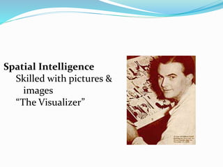 Spatial Intelligence
Skilled with pictures &
images
“The Visualizer”
 