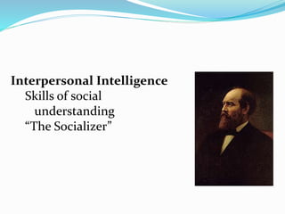 Interpersonal Intelligence
Skills of social
understanding
“The Socializer”
 