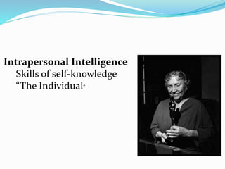 Intrapersonal Intelligence
Skills of self-knowledge
“The Individual”
 