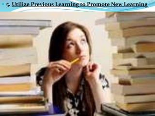  5. Utilize Previous Learning to Promote New Learning
 