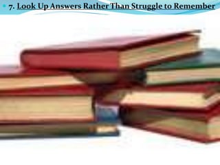  7. Look Up Answers Rather Than Struggle to Remember
 