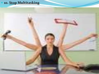  10. Stop Multitasking

 