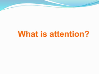 What is attention?
 