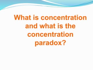 What is concentration
and what is the
concentration
paradox?
 