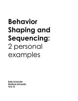 Behavior
Shaping and
Sequencing:
2 personal
examples


Kelly Schmutte
Stanford University
10.2.12
 