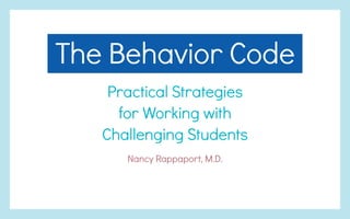 The Behavior Code
Practical Strategies
for Working with
Challenging Students
Nancy Rappaport, M.D.

 
