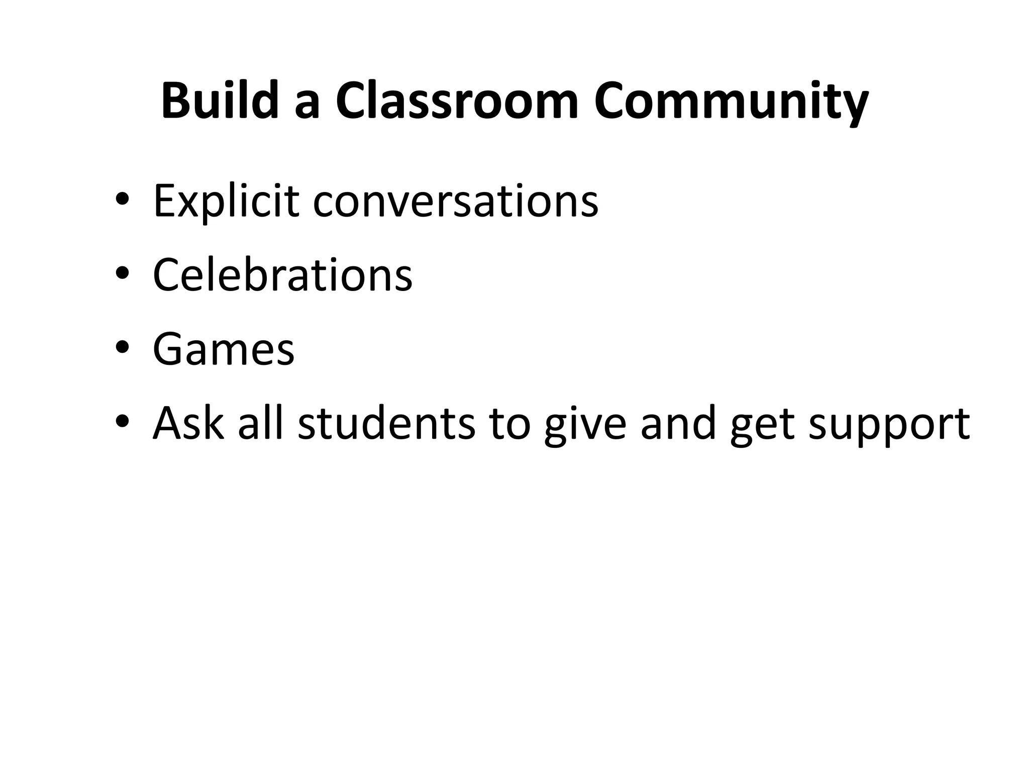 Build a Classroom Community
• Explicit conversations
• Celebrations
• Games
• Ask all students to give and get support
 