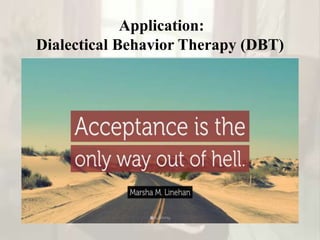 Application:
Dialectical Behavior Therapy (DBT)
 