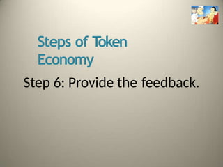 Steps of T
oken
Economy
Step 6: Provide the feedback.
 