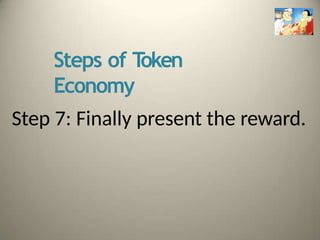Steps of T
oken
Economy
Step 7: Finally present the reward.
 