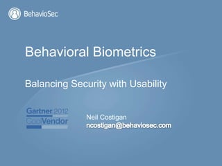 Behavioral Biometrics

Balancing Security with Usability


              Neil Costigan
 