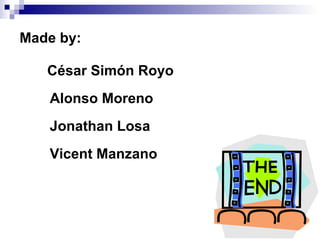 Made by:
César Simón Royo
Alonso Moreno
Jonathan Losa
Vicent Manzano
 