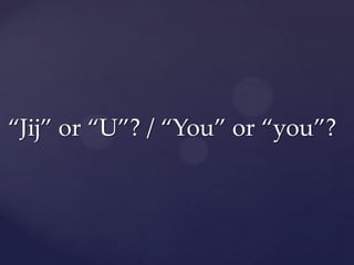 “Jij” or “U”? / “You” or “you”?
 