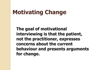 Motivating Change
The goal of motivational
interviewing is that the patient,
not the practitioner, expresses
concerns abou...