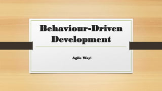 Behaviour-Driven
Development
Agile Way!
 