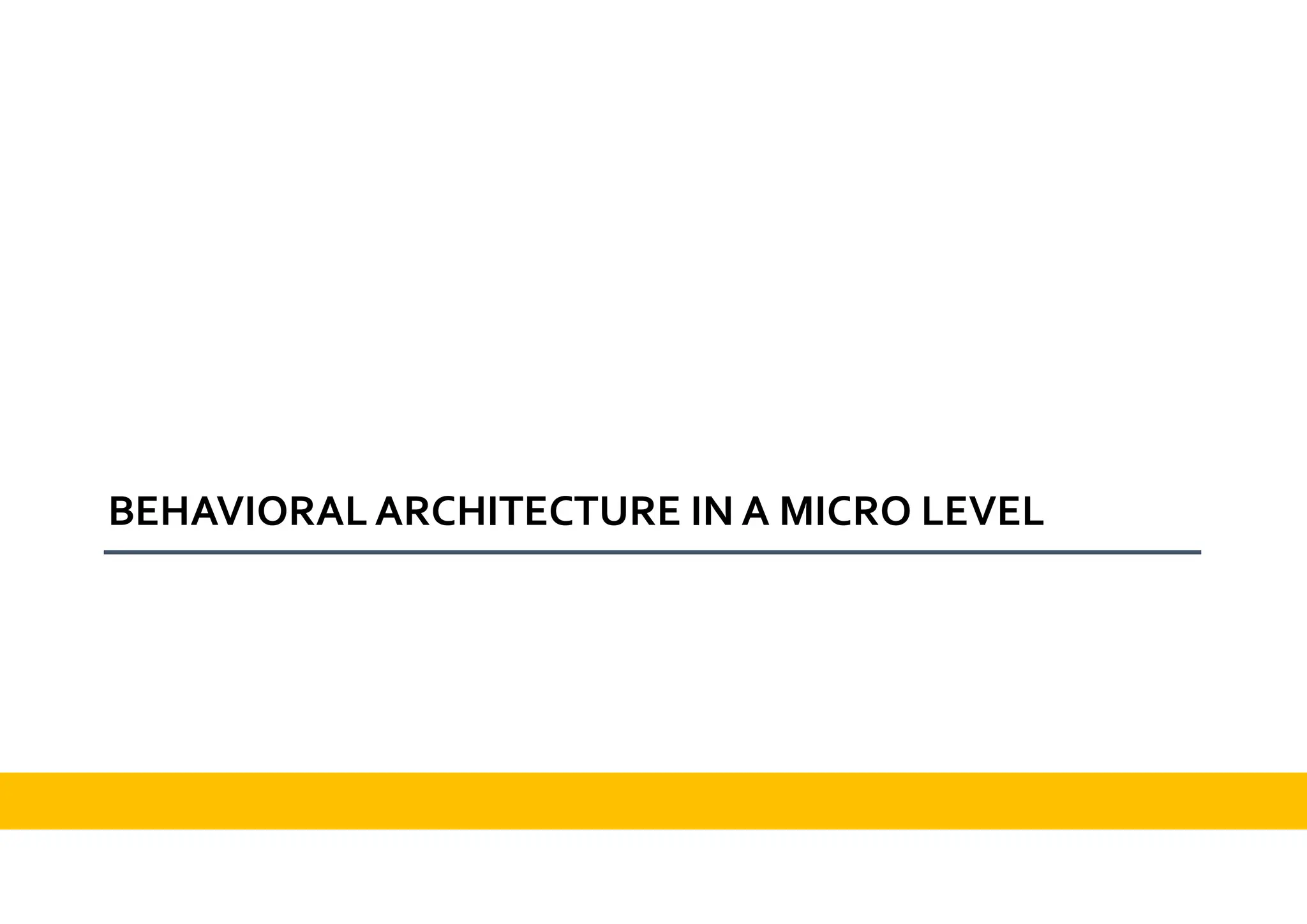 BEHAVIORAL ARCHITECTURE IN A MICRO LEVEL
 