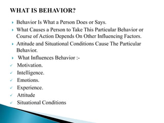  Behavior Is What a Person Does or Says.
 What Causes a Person to Take This Particular Behavior or
Course of Action Depe...