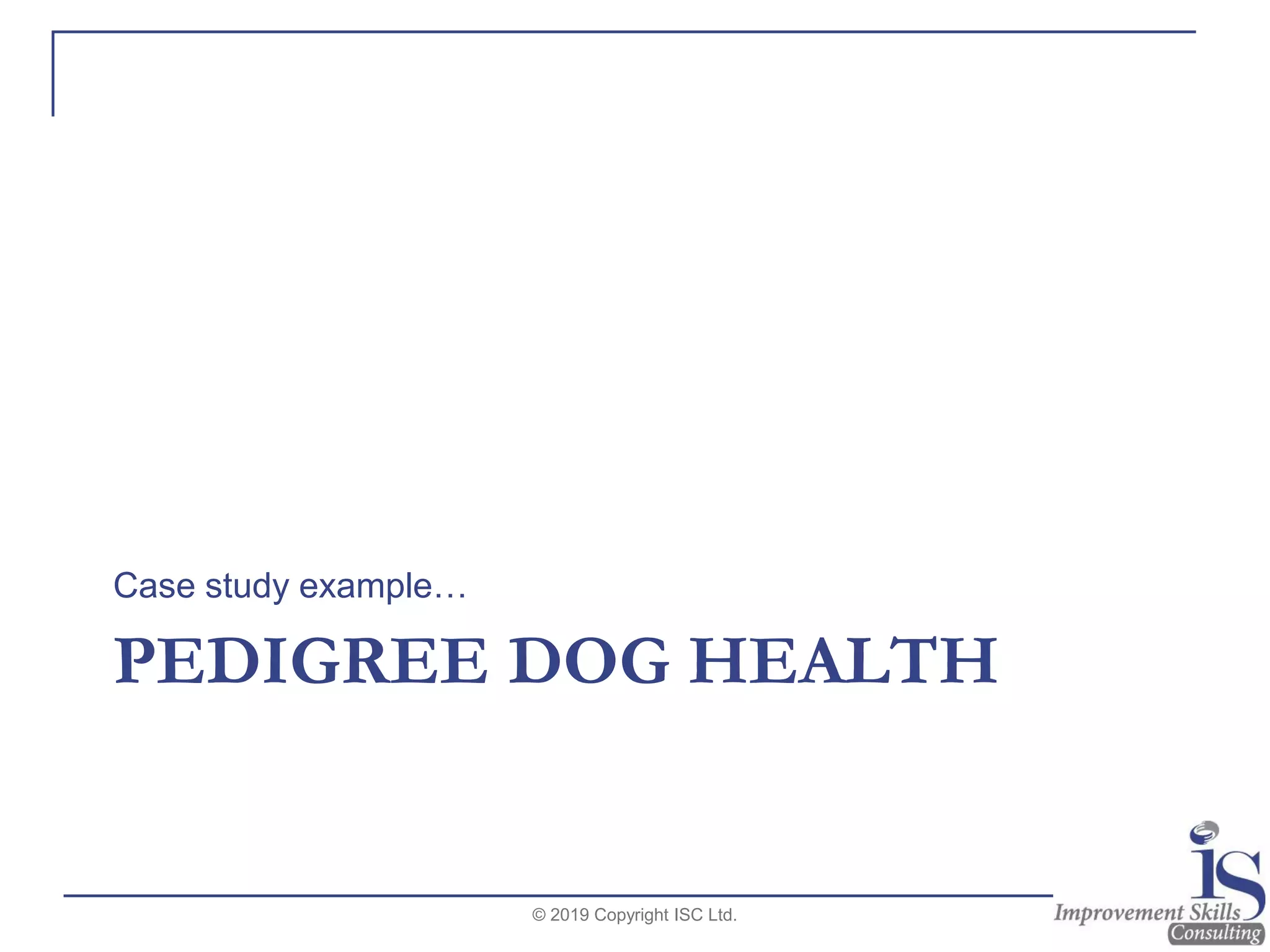 PEDIGREE DOG HEALTH
Case study example…
© 2019 Copyright ISC Ltd.
 