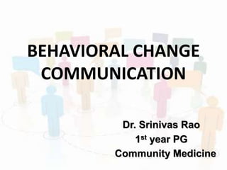 BEHAVIORAL CHANGE
COMMUNICATION
Dr. Srinivas Rao
1st year PG
Community Medicine
 