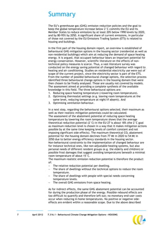 Summary
                 The EU’s greenhouse gas (GHG) emission reduction policies and the goal to
                 keep the global temperature increase below 2°C commits the EU and its
                 Member States to reduce emissions by at least 20% below 1990 levels by 2020,
                 and by 80-95% by 2050. A significant share of current emissions, in particular
                 of those not covered by the EU Emissions Trading System (ETS) is related to
                 housing and buildings.

                 In the first part of the housing domain report, an overview is established of
                 behavioural GHG mitigation options in the housing sector (residential as well as
                 non-residential buildings) which aim at reducing the demand of space heating
                 energy. It is argued, that occupant behaviour bears an important potential for
                 energy conservation. However, scientific literature on the effects of non-
                 technical policy measures is scarce. Thus, a vast literature survey was
                 conducted on the energy saving potential of changed behaviour with regard to
                 heating and air conditioning. Studies on residential electricity use were out of
                 scope of the current project, since the electricity sector is part of the ETS.
                 From the number of possible behavioural change options, the selection process
                 identified three behavioural change options in the housing domain that were
                 then chosen to be finally analysed. Those are usually not covered by models.
                 The assessment aimed at providing a complete synthesis of the available
                 knowledge in this field. The three behavioural options are:
                 1. Reducing space heating temperature (=lowering room temperature).
                 2. Optimising thermostat settings (e.g. leaving room temperatures at the
                     same level, reducing temperature at night/if absent). And
                 3. Optimising ventilation behaviour.

                 In a next step, regarding the behavioural options selected, their maximum as
                 well as their realistic mitigation potentials could be calculated.
                 The assessment of the abatement potential of reducing space heating
                 temperature by lowering the room temperature shows that the average
                 theoretical reduction potential (2°C) in the EU-27 is about 18% (the 2°C goal
                 as maximum reduction level is chosen in a way that it makes mitigation actions
                 possible by at the same time keeping levels of comfort constant and not
                 imposing significant side-effects). The maximum theoretical CO2 abatement
                 potential for the housing domain declines from 77 Mt in 2020 to 54 Mt in
                 2050 due to better energy efficiency standards in the housing sector.
                 Non-behavioural constraints to the implementation of changed behaviour are
                 for instance technical ones, like non-adjustable heating systems, but also
                 personal needs of different resident groups (e.g. the elderly and children) or
                 possible frost damages that suggest avoiding temperatures beneath a minimal
                 room temperature of about 15°C.
                 The maximum realistic emission reduction potential is therefore the product
                 of:
                  The relative reduction potential per dwelling.
                  The share of dwellings without the technical options to reduce the room
                     temperature.
                  The share of dwellings with people with special needs concerning
                     temperature levels.
                  The overall GHG emissions from space heating.

                 As for indirect effects, the same GHG abatement potential can be accounted
                 for during the production phase of the energy. Possible rebound effects are
                 too difficult to quantify and therefore left out; no monetary end-user costs
                 occur when reducing in-home temperatures. No positive or negative side-
                 effects are evident within a reasonable scope. Due to the above described



7   April 2012   7.316.1 – Behavioural Climate Change Mitigation Options - HOUSING
 