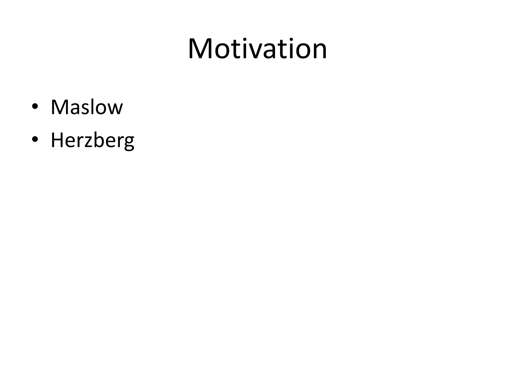 Motivation
• Maslow
• Herzberg
 