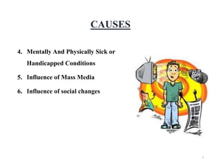 CAUSES
4. Mentally And Physically Sick or
Handicapped Conditions
5. Influence of Mass Media
6. Influence of social changes
4
 