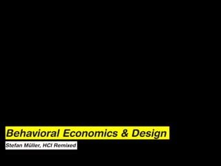 Behavioral Economics & Design
Stefan Müller, HCI Remixed
 