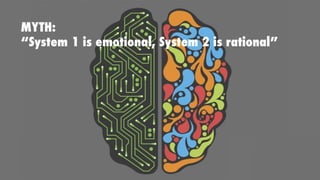 MYTH:
“System 1 is emotional, System 2 is rational”
 