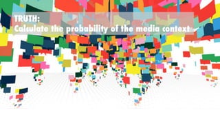 TRUTH:
Calculate the probability of the media context
 