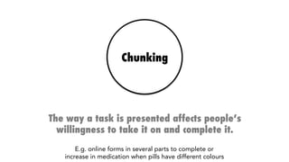 Chunking
The way a task is presented affects people’s
willingness to take it on and complete it.
E.g. completing online fo...