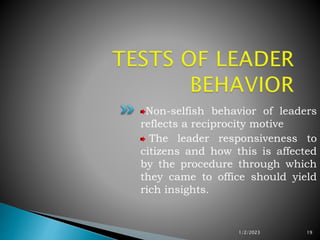 Non-selfish behavior of leaders
reflects a reciprocity motive
The leader responsiveness to
citizens and how this is affected
by the procedure through which
they came to office should yield
rich insights.
1/2/2023 19
 