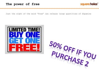 The power of free
Just the sight of the word ‘free’ can release large quantities of dopamine
 