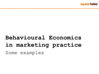 Behavioural Economics
in marketing practice
Some examples
 