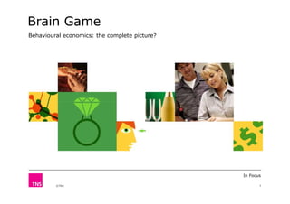 Brain Game
Behavioural economics: the complete picture?

In Focus
©TNS

1

 