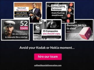 Avoid your Kodak or Nokia moment…
hire our team
info@boardofinnovation.com
 