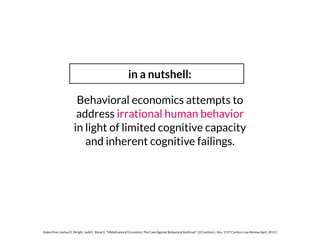 Behavioral economics attempts to
address irrational human behavior
in light of limited cognitive capacity
and inherent cog...