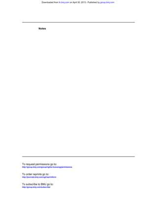 Notes
http://group.bmj.com/group/rights-licensing/permissions
To request permissions go to:
http://journals.bmj.com/cgi/reprintform
To order reprints go to:
http://group.bmj.com/subscribe/
To subscribe to BMJ go to:
group.bmj.comon April 30, 2013 - Published byfn.bmj.comDownloaded from
 