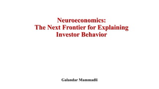 Neuroeconomics:
The Next Frontier for Explaining
Investor Behavior
Galandar Mammadli
 
