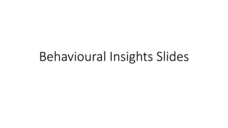 Behavioural Insights Slides
 