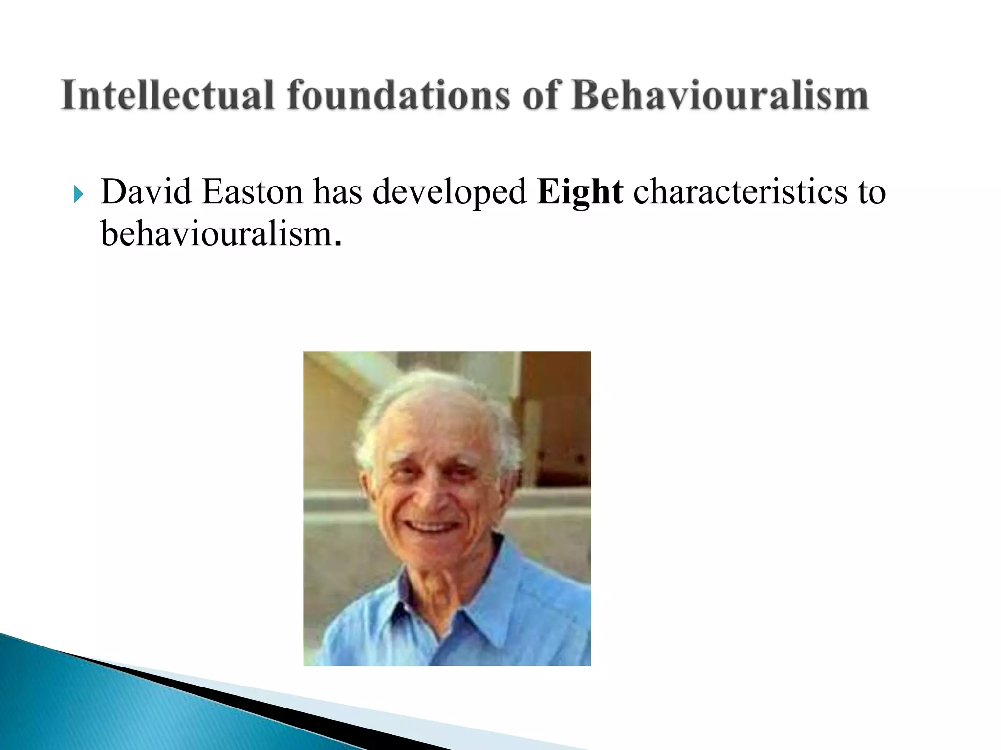  David Easton has developed Eight characteristics to
behaviouralism.
 