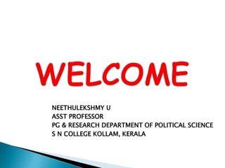 NEETHULEKSHMY U
ASST PROFESSOR
PG & RESEARCH DEPARTMENT OF POLITICAL SCIENCE
S N COLLEGE KOLLAM, KERALA
 